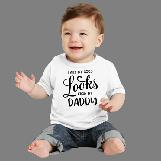 I Get My Good Looks From My Daddy Infant T-Shirt