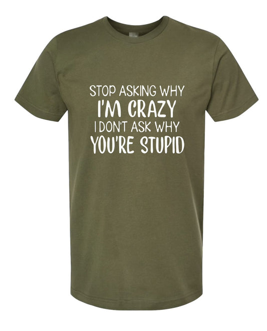 Stop asking why I’m Crazy Unisex Jersey T-Shirt